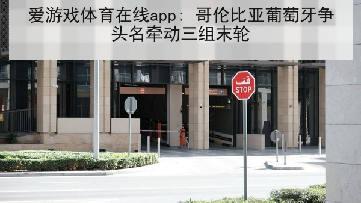 爱游戏体育在线app: 哥伦比亚葡萄牙争头名牵动三组末轮