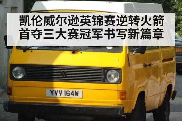 凯伦威尔逊英锦赛逆转火箭首夺三大赛冠军书写新篇章