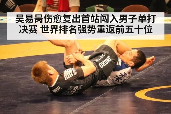 吴易昺伤愈复出首站闯入男子单打决赛 世界排名强势重返前五十位