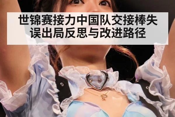 世锦赛接力中国队交接棒失误出局反思与改进路径